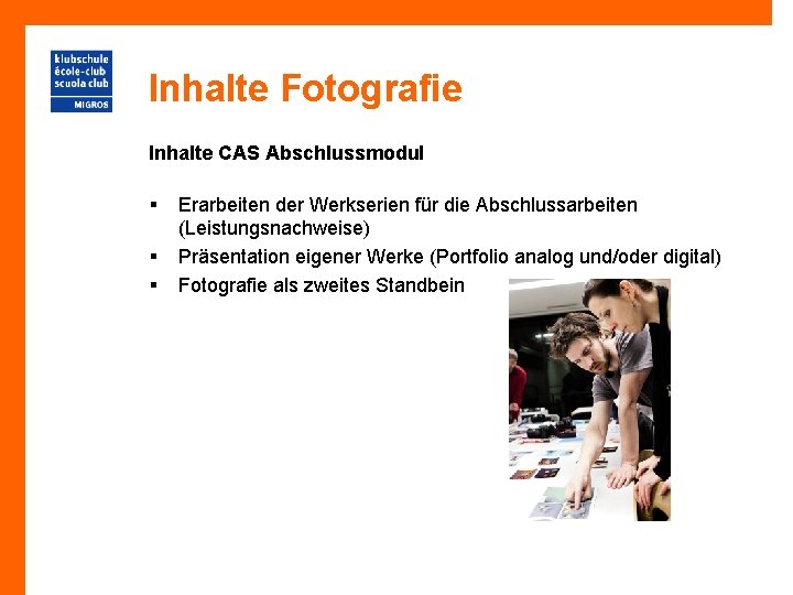 Inhalte Fotografie Inhalte CAS Abschlussmodul § § § Erarbeiten der Werkserien für die Abschlussarbeiten