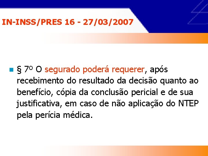 IN-INSS/PRES 16 - 27/03/2007 n § 7º O segurado poderá requerer, após recebimento do