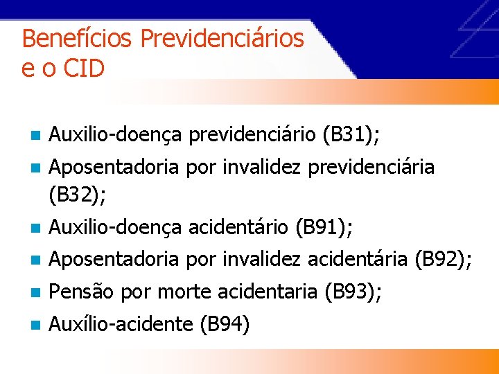 Benefícios Previdenciários e o CID n Auxilio-doença previdenciário (B 31); n Aposentadoria por invalidez