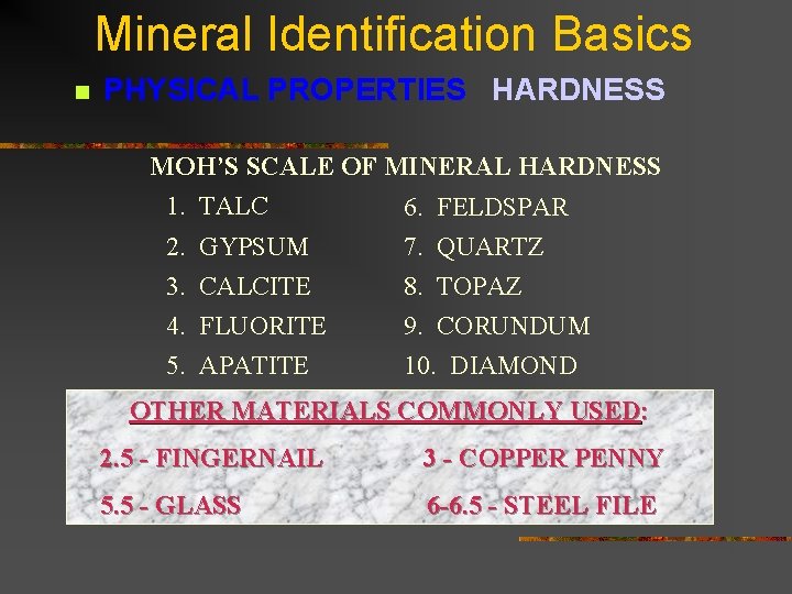 Mineral Identification Basics n PHYSICAL PROPERTIES HARDNESS MOH’S SCALE OF MINERAL HARDNESS 1. TALC