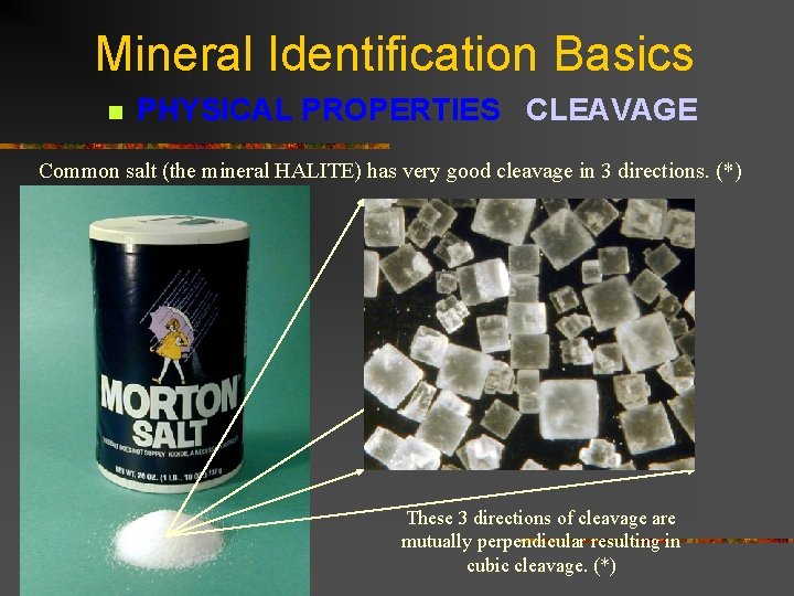 Mineral Identification Basics n PHYSICAL PROPERTIES CLEAVAGE Common salt (the mineral HALITE) has very