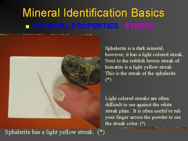 Mineral Identification Basics n PHYSICAL PROPERTIES STREAK Sphalerite is a dark mineral, however, it