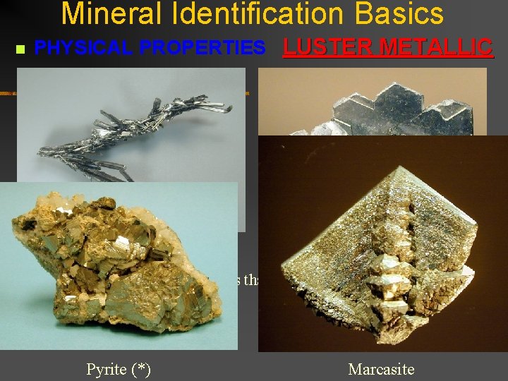 Mineral Identification Basics n PHYSICAL PROPERTIES LUSTER METALLIC Stibnite Galena The basic idea for