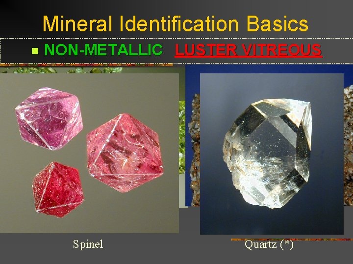 Mineral Identification Basics n NON-METALLIC LUSTER VITREOUS Vitreous Luster means that the mineral has