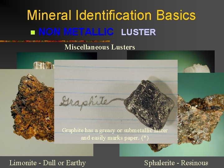 Mineral Identification Basics n NON METALLIC LUSTER Miscellaneous Lusters Asbestos - Silky Apophyllite –