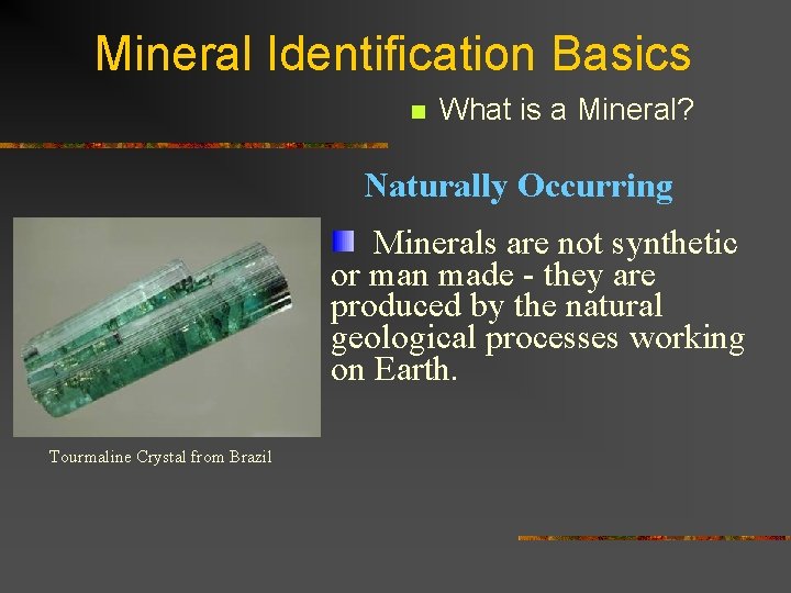 Mineral Identification Basics n What is a Mineral? Naturally Occurring Minerals are not synthetic