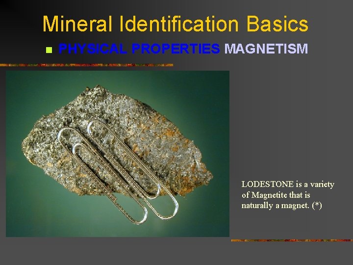 Mineral Identification Basics n PHYSICAL PROPERTIES MAGNETISM LODESTONE is a variety of Magnetite that