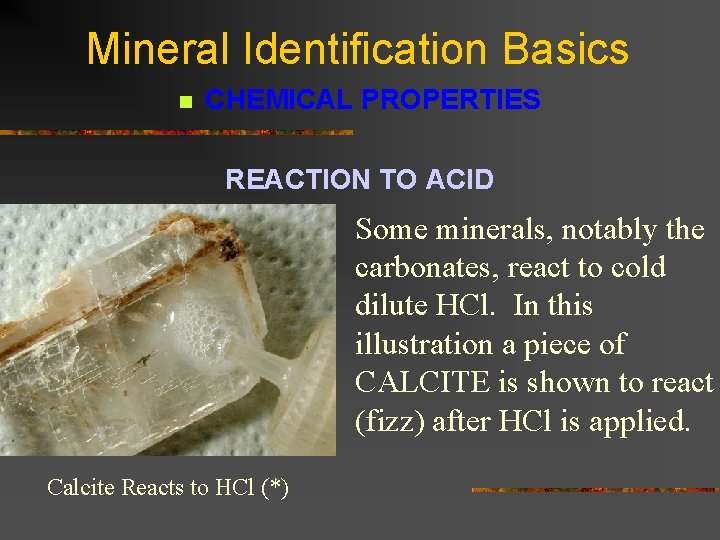 Mineral Identification Basics n CHEMICAL PROPERTIES REACTION TO ACID Some minerals, notably the carbonates,