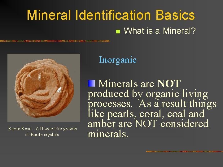 Mineral Identification Basics n What is a Mineral? Inorganic Barite Rose - A flower