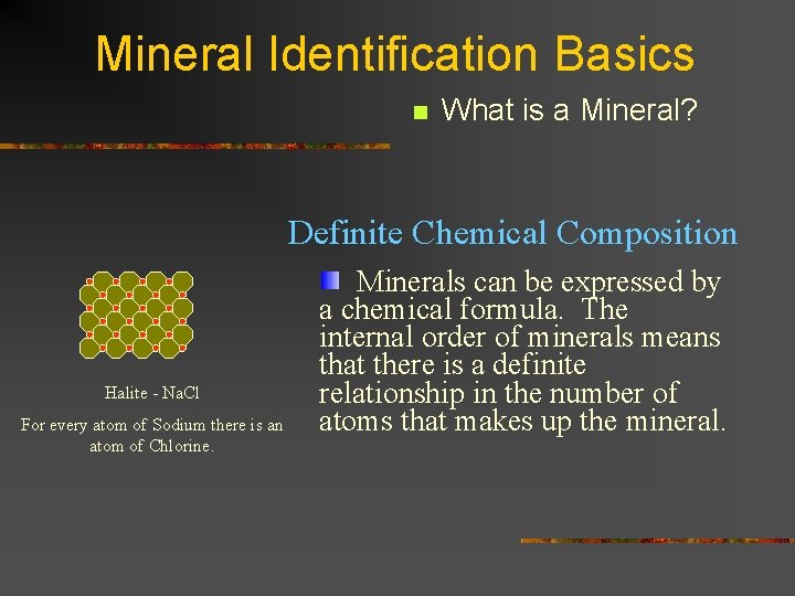 Mineral Identification Basics n What is a Mineral? Definite Chemical Composition Halite - Na.