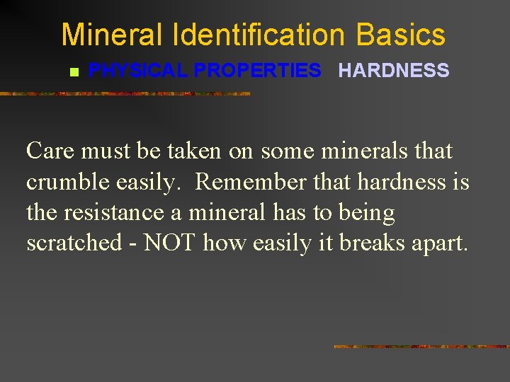 Mineral Identification Basics n PHYSICAL PROPERTIES HARDNESS Care must be taken on some minerals