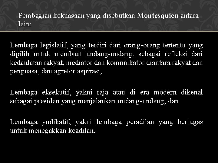 Pembagian kekuasaan yang disebutkan Montesquieu antara lain: Lembaga legislatif, yang terdiri dari orang-orang tertentu