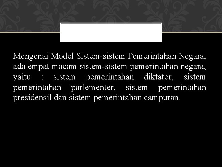 Mengenai Model Sistem-sistem Pemerintahan Negara, ada empat macam sistem-sistem pemerintahan negara, yaitu : sistem