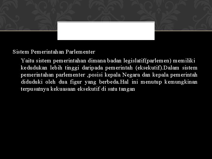 Sistem Pemerintahan Parlementer Yaitu sistem pemerintahan dimana badan legislatif(parlemen) memiliki kedudukan lebih tinggi daripada