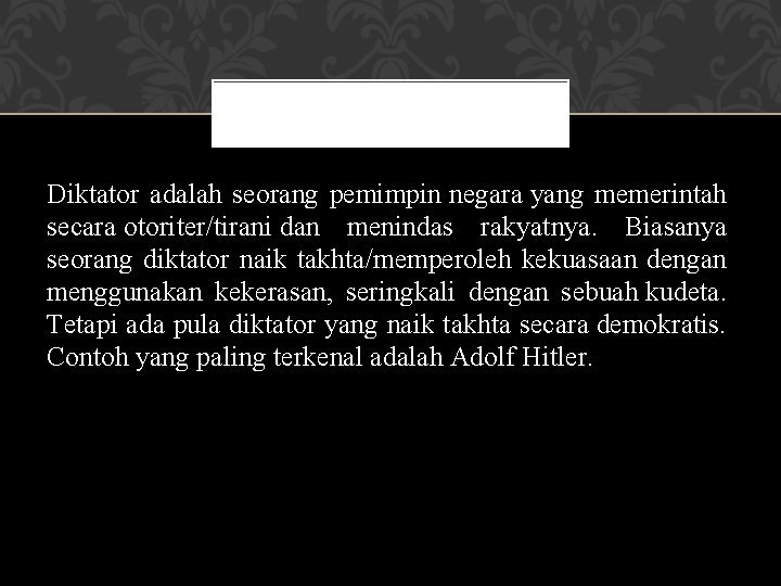 Diktator adalah seorang pemimpin negara yang memerintah secara otoriter/tirani dan menindas rakyatnya. Biasanya seorang