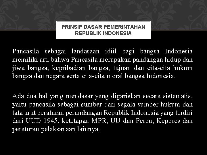 PRINSIP DASAR PEMERINTAHAN REPUBLIK INDONESIA Pancasila sebagai landasaan idiil bagi bangsa Indonesia memiliki arti