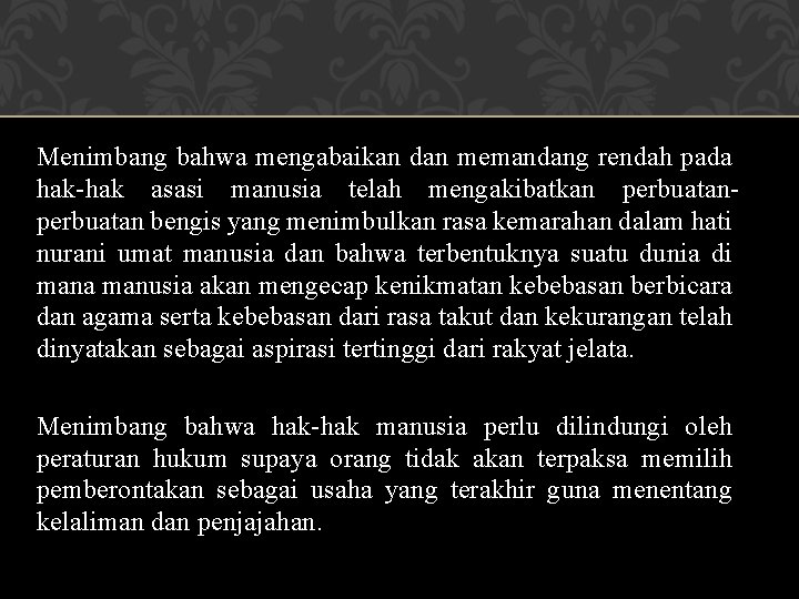 Menimbang bahwa mengabaikan dan memandang rendah pada hak-hak asasi manusia telah mengakibatkan perbuatan bengis