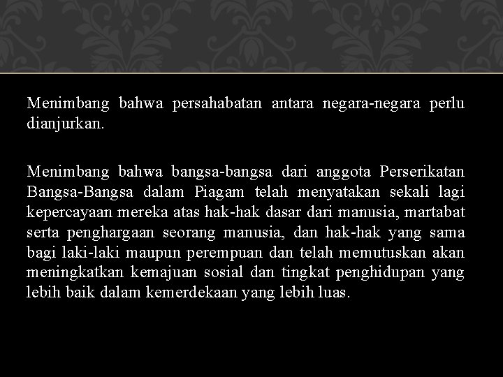 Menimbang bahwa persahabatan antara negara-negara perlu dianjurkan. Menimbang bahwa bangsa-bangsa dari anggota Perserikatan Bangsa-Bangsa