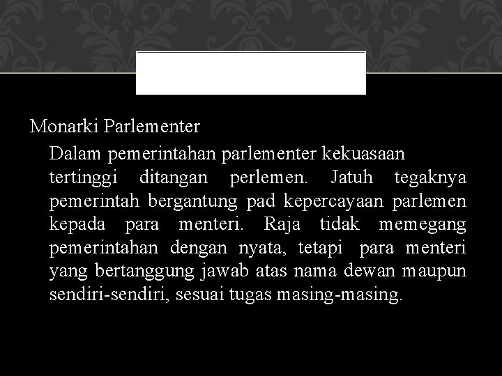 Monarki Parlementer Dalam pemerintahan parlementer kekuasaan tertinggi ditangan perlemen. Jatuh tegaknya pemerintah bergantung pad