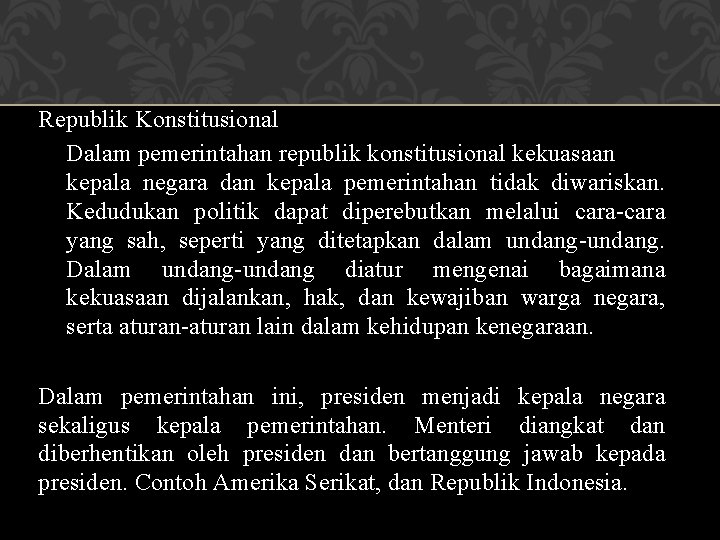 Republik Konstitusional Dalam pemerintahan republik konstitusional kekuasaan kepala negara dan kepala pemerintahan tidak diwariskan.