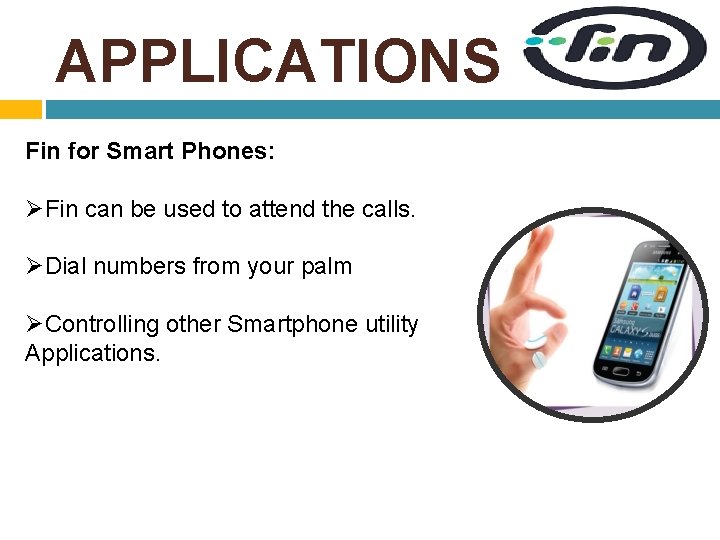 APPLICATIONS Fin for Smart Phones: ØFin can be used to attend the calls. ØDial