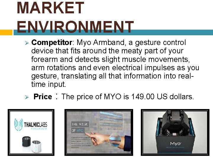 MARKET ENVIRONMENT Ø Ø Competitor: Myo Armband, a gesture control device that fits around