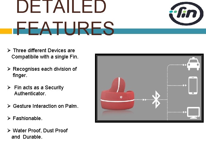 DETAILED FEATURES Ø Three different Devices are Compatibile with a single Fin. Ø Recognises