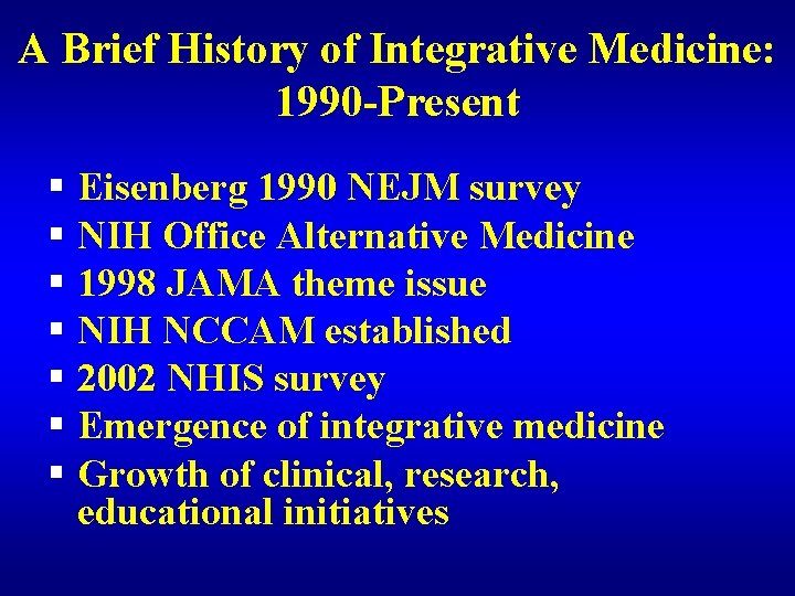 A Brief History of Integrative Medicine: 1990 -Present § Eisenberg 1990 NEJM survey §