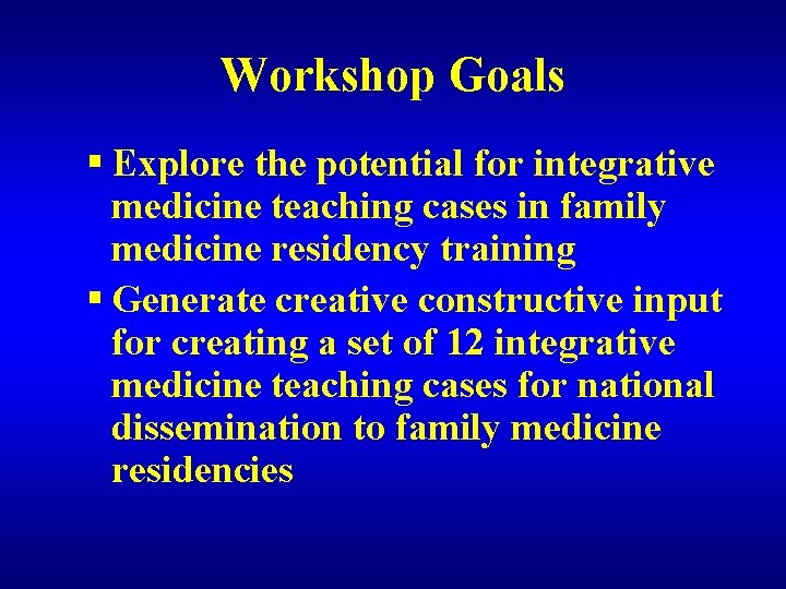 Workshop Goals § Explore the potential for integrative medicine teaching cases in family medicine