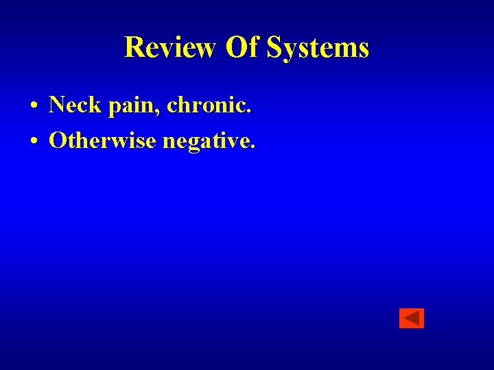 Review Of Systems • Neck pain, chronic. • Otherwise negative. 