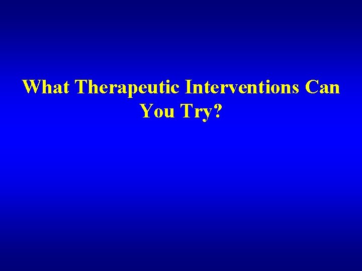 What Therapeutic Interventions Can You Try? 