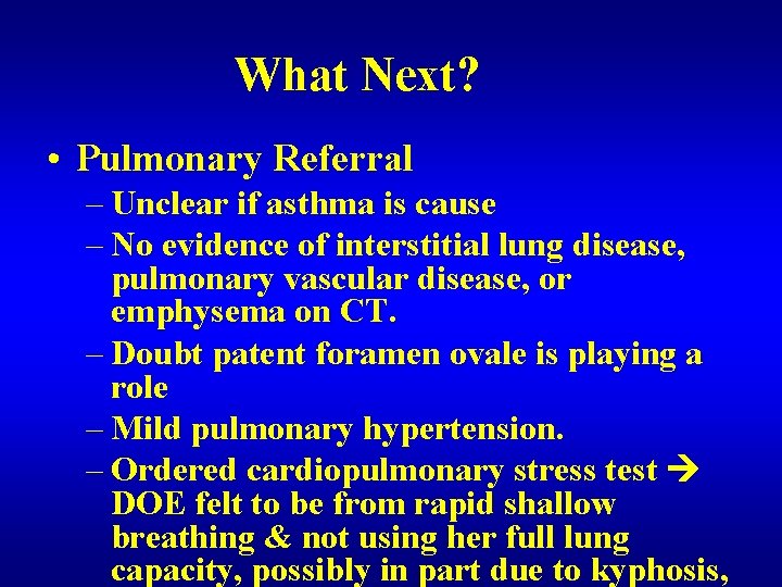 What Next? • Pulmonary Referral – Unclear if asthma is cause – No evidence