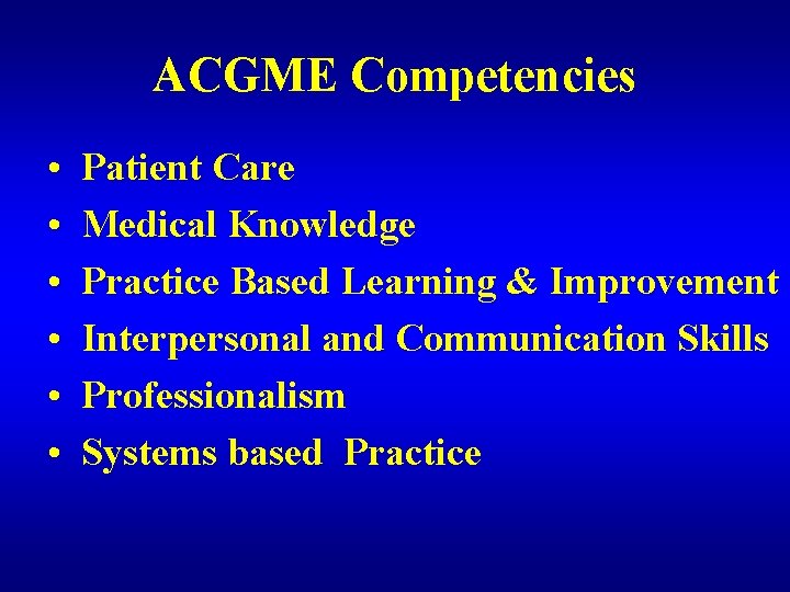 ACGME Competencies • • • Patient Care Medical Knowledge Practice Based Learning & Improvement