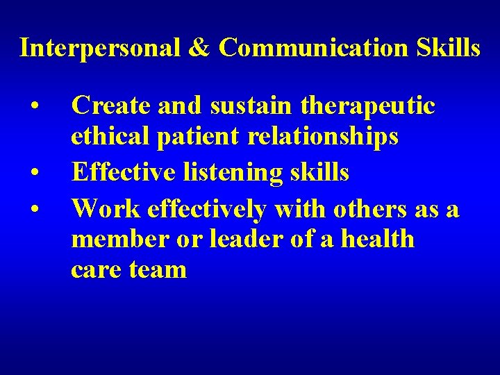 Interpersonal & Communication Skills • • • Create and sustain therapeutic ethical patient relationships