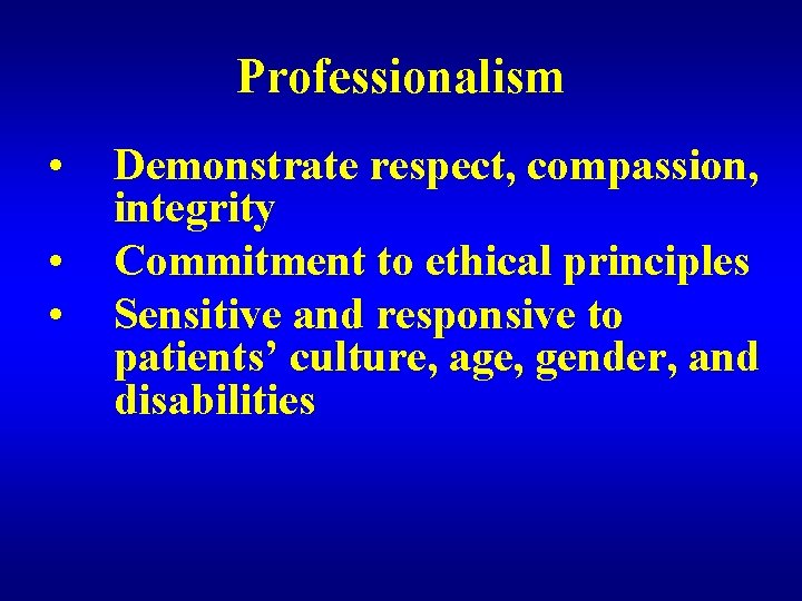 Professionalism • • • Demonstrate respect, compassion, integrity Commitment to ethical principles Sensitive and