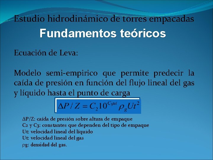 Estudio hidrodinámico de torres empacadas Fundamentos teóricos Ecuación de Leva: Modelo semi-empirico que permite