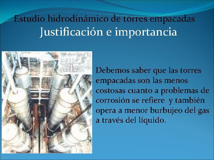 Estudio hidrodinámico de torres empacadas Justificación e importancia Debemos saber que las torres empacadas