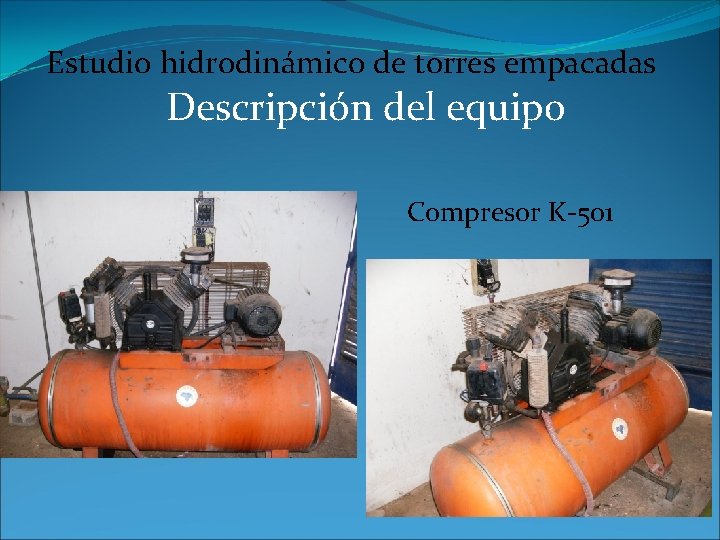 Estudio hidrodinámico de torres empacadas Descripción del equipo Compresor K-501 