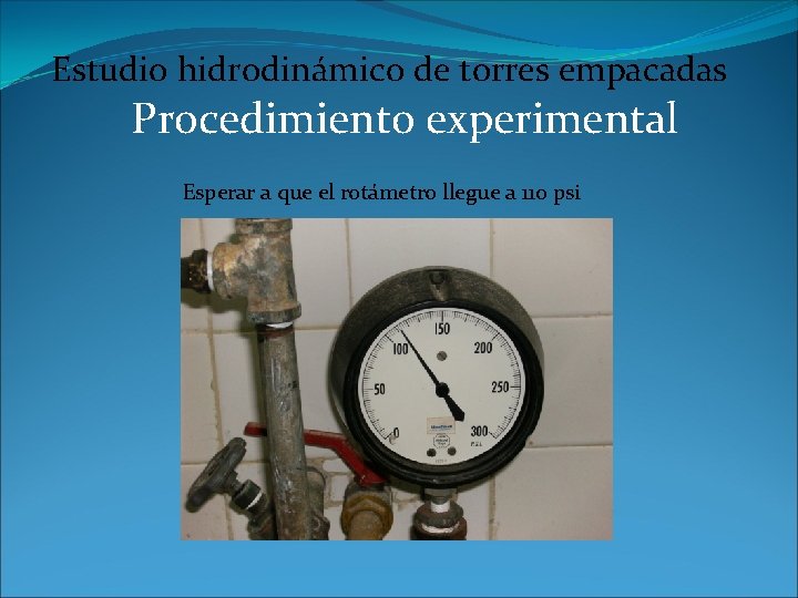 Estudio hidrodinámico de torres empacadas Procedimiento experimental Esperar a que el rotámetro llegue a