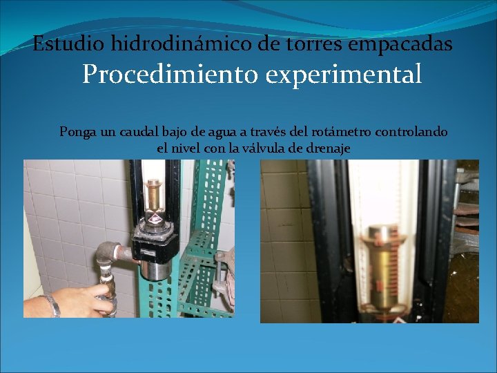 Estudio hidrodinámico de torres empacadas Procedimiento experimental Ponga un caudal bajo de agua a