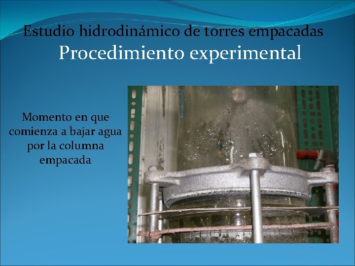 Estudio hidrodinámico de torres empacadas Procedimiento experimental Momento en que comienza a bajar agua