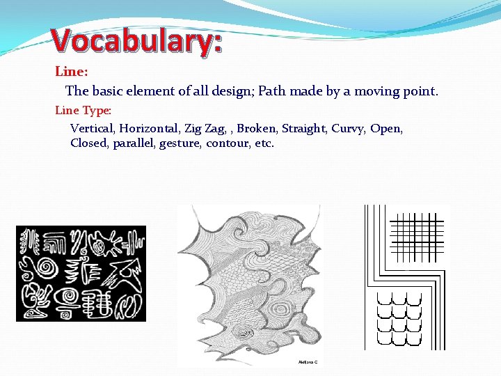 Vocabulary: Line: The basic element of all design; Path made by a moving point.