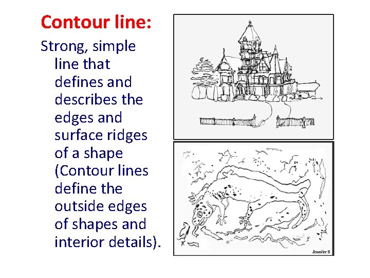 Contour line: Strong, simple line that defines and describes the edges and surface ridges