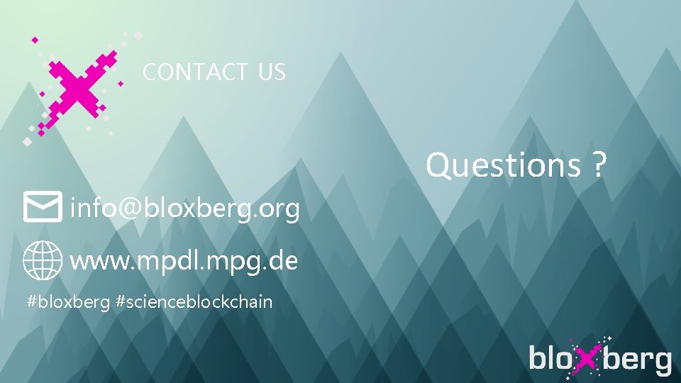 CONTACT US Questions ? info@bloxberg. org www. mpdl. mpg. de #bloxberg #scienceblockchain 