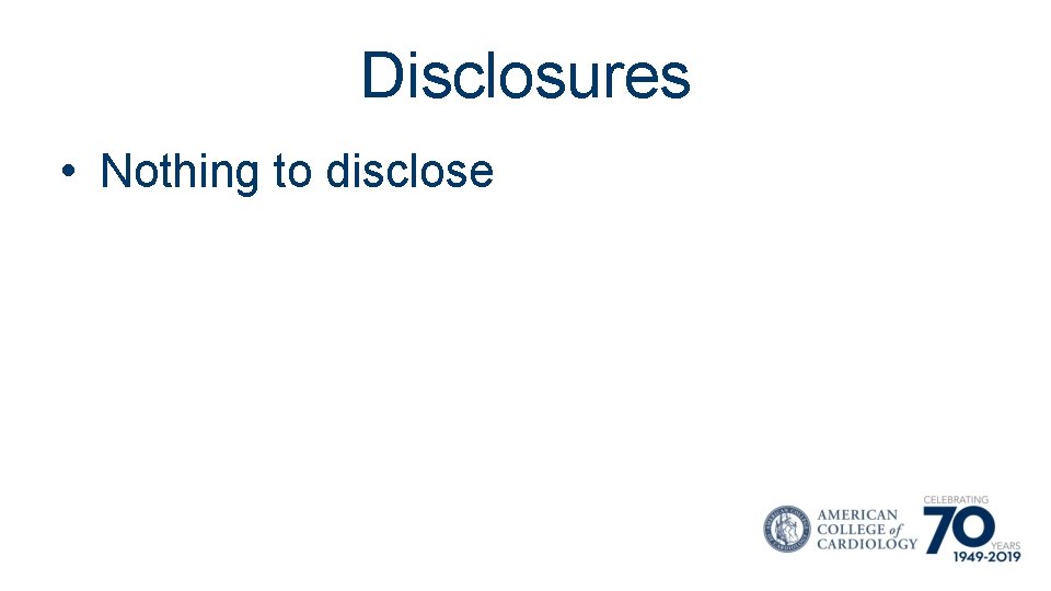 Disclosures • Nothing to disclose 