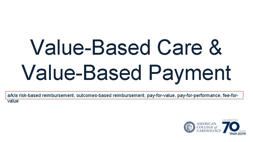 Value-Based Care & Value-Based Payment a/k/a risk-based reimbursement, outcomes-based reimbursement, pay-for-value, pay-for-performance, fee-forvalue 