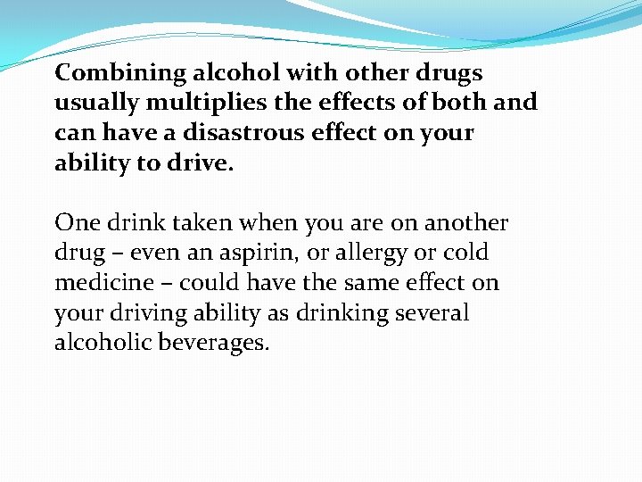 Combining alcohol with other drugs usually multiplies the effects of both and can have