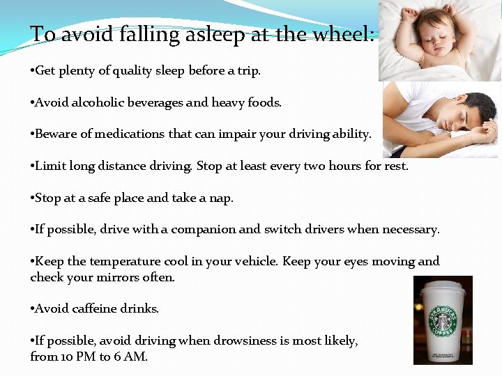 To avoid falling asleep at the wheel: • Get plenty of quality sleep before