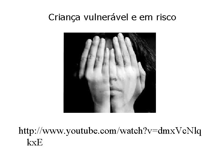 Criança vulnerável e em risco http: //www. youtube. com/watch? v=dmx. Vc. Nlq kx. E