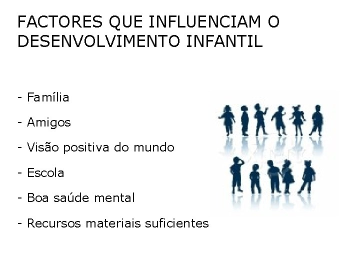 FACTORES QUE INFLUENCIAM O DESENVOLVIMENTO INFANTIL - Família - Amigos - Visão positiva do